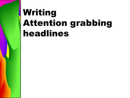 Writing Attention grabbing headlines. Transform the design of your book Provide a verbal link to your dominant photos Purpose of a Headline.
