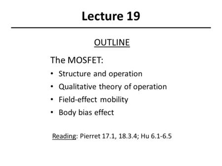 Lecture 19 OUTLINE The MOSFET: Structure and operation