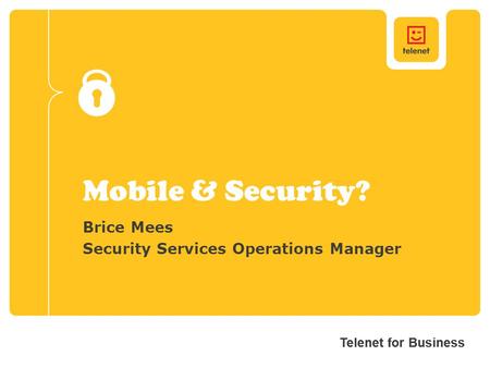 Telenet for Business Mobile & Security? Brice Mees Security Services Operations Manager.
