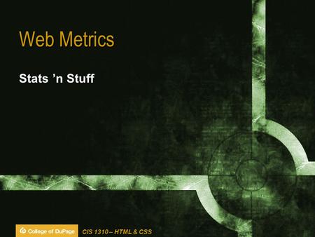 CIS 1310 – HTML & CSS Web Metrics Stats ’n Stuff.