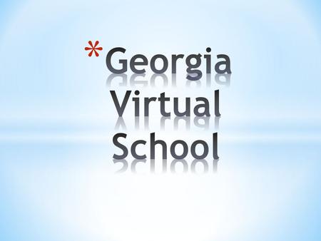 * Students at FCHS have the opportunity to take online courses through Georgia Virtual School. * Students may take tuition free virtual school courses.