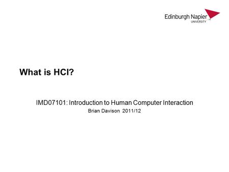 What is HCI? IMD07101: Introduction to Human Computer Interaction Brian Davison 2011/12.