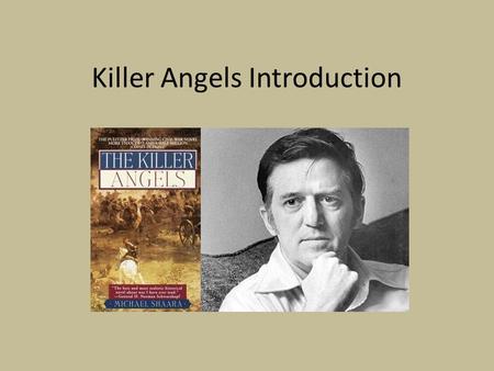 Killer Angels Introduction. Killer Angels Overview Killer Angels, by Michael Shaara, was awarded the Pulitzer Prize for fiction in 1975. It is a fictionalized.