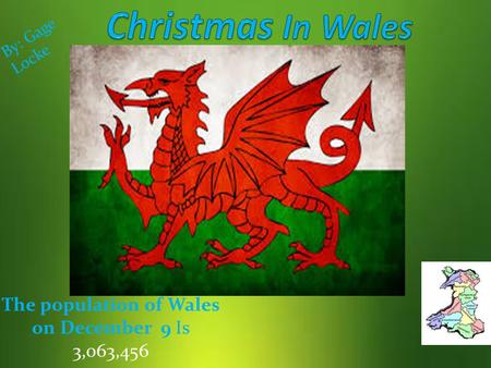 The population of Wales on December 9 Is 3,063,456 B y : G a g e L o c k e.