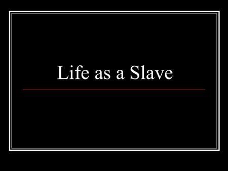 Life as a Slave. Field Slaves Duties were to harvest the following: Tobacco Rice Sugar Cotton Buying slaves was cheaper than paying wages to workers.