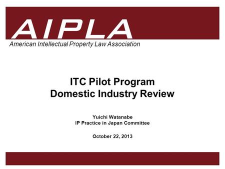 1 1 AIPLA Firm Logo American Intellectual Property Law Association ITC Pilot Program Domestic Industry Review Yuichi Watanabe IP Practice in Japan Committee.