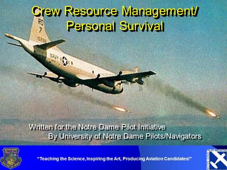 “Teaching the Science, Inspiring the Art, Producing Aviation Candidates!” Written for the Notre Dame Pilot Initiative By University of Notre Dame Pilots/Navigators.