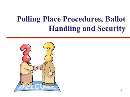 Polling Place Procedures, Ballot Handling and Security 1-1.