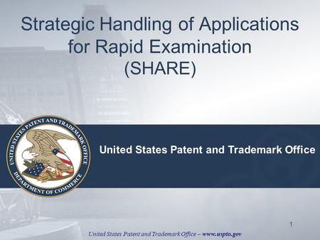 United States Patent and Trademark Office – www.uspto.gov 1 Strategic Handling of Applications for Rapid Examination (SHARE) United States Patent and Trademark.