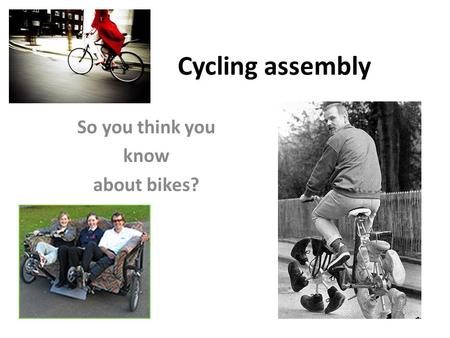 Cycling assembly So you think you know about bikes?