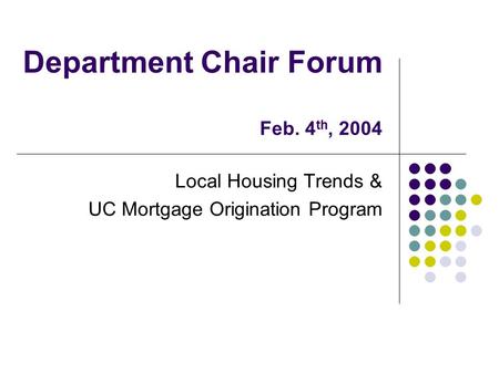 Department Chair Forum Feb. 4 th, 2004 Local Housing Trends & UC Mortgage Origination Program.
