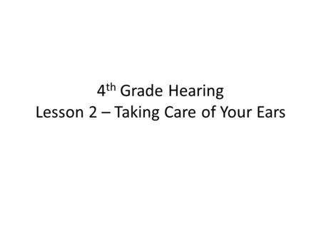 4th Grade Hearing Lesson 2 – Taking Care of Your Ears