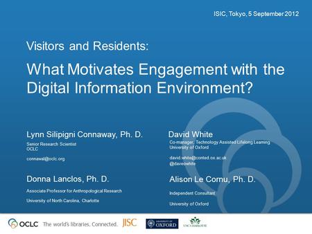 The world’s libraries. Connected. What Motivates Engagement with the Digital Information Environment? Visitors and Residents: ISIC, Tokyo, 5 September.
