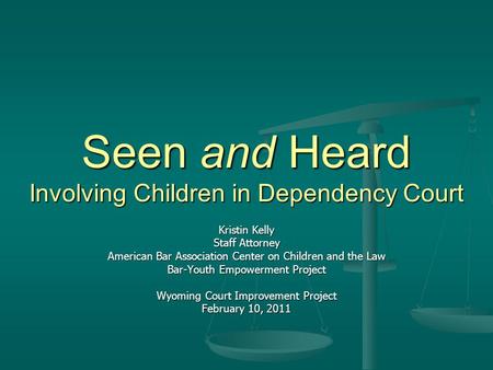 Seen and Heard Involving Children in Dependency Court Kristin Kelly Staff Attorney American Bar Association Center on Children and the Law Bar-Youth Empowerment.