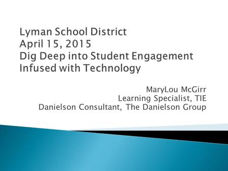 MaryLou McGirr Learning Specialist, TIE Danielson Consultant, The Danielson Group.