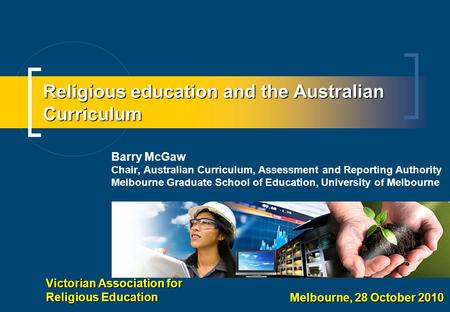 Religious education and the Australian Curriculum Barry McGaw Chair, Australian Curriculum, Assessment and Reporting Authority Melbourne Graduate School.