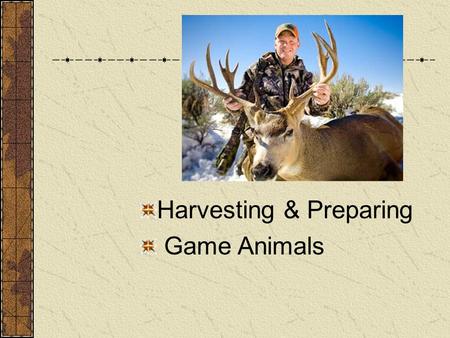 Harvesting & Preparing Game Animals. Next Generation Science/Common Core Standards Addressed! RST.11 ‐ 12.7 Integrate and evaluate multiple sources of.