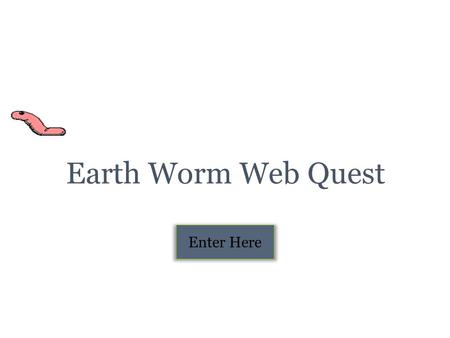 Earth Worm Web Quest Enter Here Table of Contents Introduction Task Page Process Evaluation Conclusion Credits.