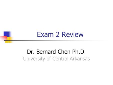 Exam 2 Review Dr. Bernard Chen Ph.D. University of Central Arkansas.