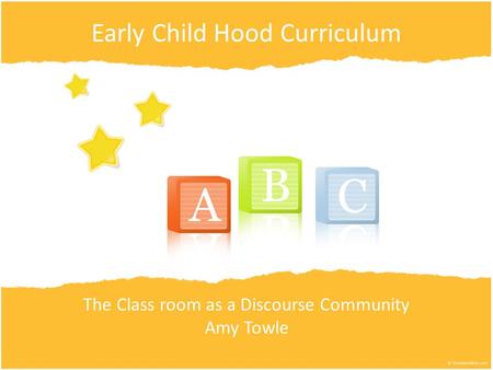 Early Child Hood Curriculum The Class room as a Discourse Community Amy Towle.