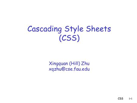 CSS1-1 Cascading Style Sheets (CSS) Xingquan (Hill) Zhu