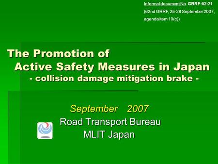 The Promotion of Active Safety Measures in Japan - collision damage mitigation brake - September 2007 Road Transport Bureau Road Transport Bureau MLIT.
