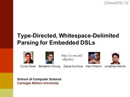 Type-Directed, Whitespace-Delimited Parsing for Embedded DSLs Cyrus Omar School of Computer Science Carnegie Mellon University [GlobalDSL13] Benjamin ChungAlex.