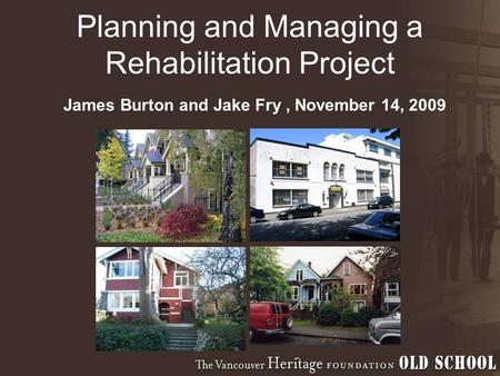 Planning and Managing a Rehabilitation Project James Burton and Jake Fry, November 14, 2009.