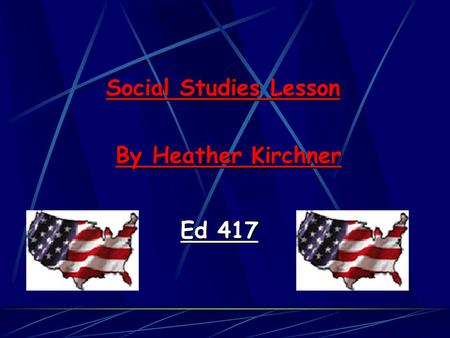 Social Studies Lesson By Heather Kirchner Ed 417.