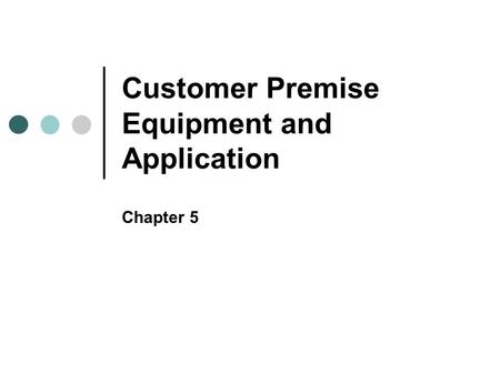 Customer Premise Equipment and Application Chapter 5.