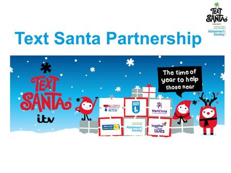 Text Santa Partnership. Our Text Santa partnership explained  Alzheimer’s Society is set for a very Merry Christmas this year as we are one of six chosen.