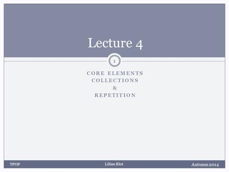 Lilian Blot CORE ELEMENTS COLLECTIONS & REPETITION Lecture 4 Autumn 2014 TPOP 1.