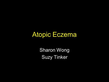 Atopic Eczema Sharon Wong Suzy Tinker. Classification EndogenousvsExogenous Acute vsChronic.