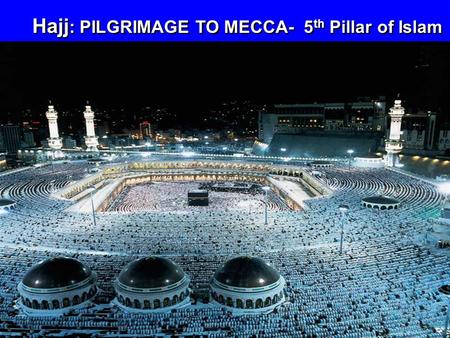 Hajj: PILGRIMAGE TO MECCA-  5th Pillar of Islam
