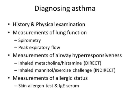 Diagnosing asthma History & Physical examination Measurements of lung function – Spirometry – Peak expiratory flow Measurements of airway hyperresponsiveness.