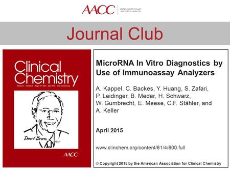 Journal Club MicroRNA In Vitro Diagnostics by Use of Immunoassay Analyzers A. Kappel, C. Backes, Y. Huang, S. Zafari, P. Leidinger, B. Meder, H. Schwarz,