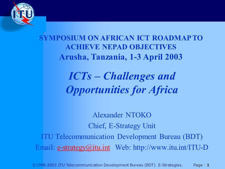 ©1998-2003 ITU Telecommunication Development Bureau (BDT) E-Strategies. Page - 1 ICTs – Challenges and Opportunities for Africa Alexander NTOKO Chief,