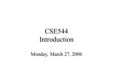CSE544 Introduction Monday, March 27, 2006. Staff Instructor: Dan Suciu –CSE 662, –Office hours: Wednesdays, 12pm-1pm TA: Bhushan.