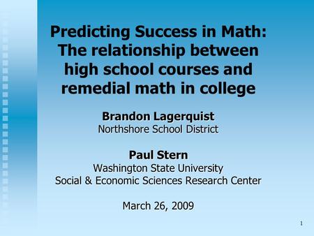 1 Predicting Success in Math: The relationship between high school courses and remedial math in college Brandon Lagerquist Northshore School District Paul.