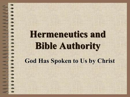 Hermeneutics and Bible Authority God Has Spoken to Us by Christ.
