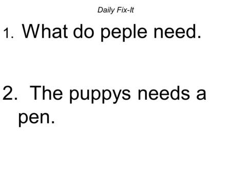 Daily Fix-It What do peple need. The puppys needs a pen.