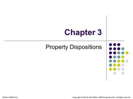 Chapter 3 Property Dispositions Copyright © 2013 by The McGraw-Hill Companies, Inc. All rights reserved. McGraw-Hill/Irwin.