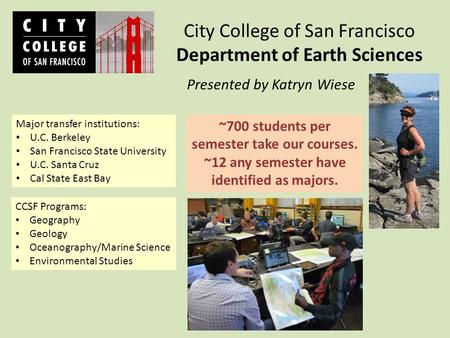 ~700 students per semester take our courses. ~12 any semester have identified as majors. City College of San Francisco Department of Earth Sciences Presented.