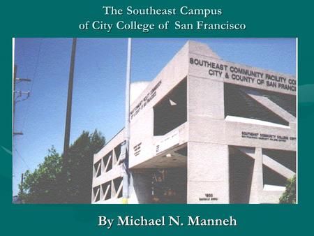 The Southeast Campus of City College of San Francisco By Michael N. Manneh.