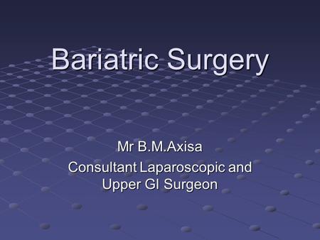 Bariatric Surgery Mr B.M.Axisa Consultant Laparoscopic and Upper GI Surgeon.