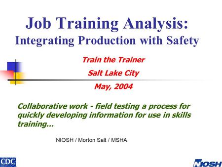 Job Training Analysis: Integrating Production with Safety Collaborative work - field testing a process for quickly developing information for use in skills.