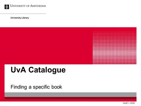 UvA Catalogue Finding a specific book University Library next = click.