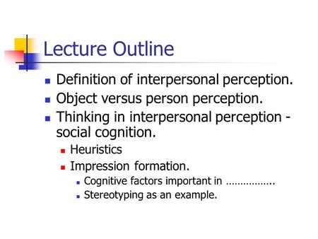 Lecture Outline Definition of interpersonal perception.