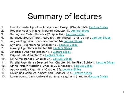 1 Summary of lectures 1.Introduction to Algorithm Analysis and Design (Chapter 1-3). Lecture SlidesLecture Slides 2.Recurrence and Master Theorem (Chapter.
