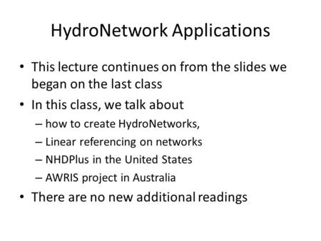HydroNetwork Applications This lecture continues on from the slides we began on the last class In this class, we talk about – how to create HydroNetworks,